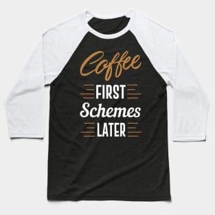 Coffee first Schemes later Baseball T-Shirt